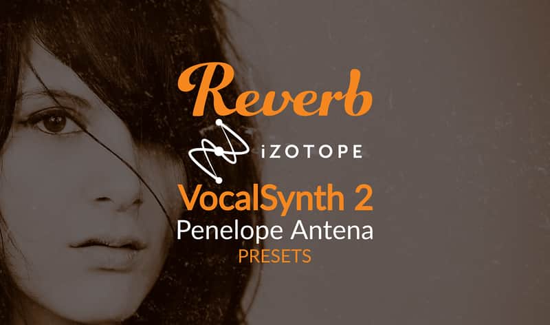 iZotope VocalSynth 2 | Heavenly VocalSynth - Penelope Antena - Reverb Exclusive Presets image 1