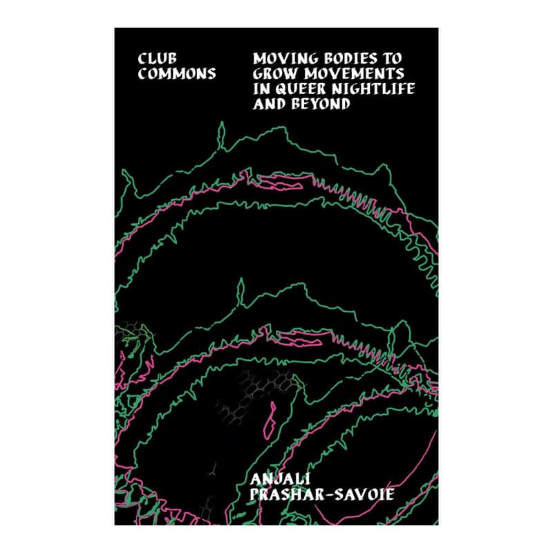 Club Commons: Moving Bodies to Grow Movements in Queer Nightlife and Beyond - Anjali Prashar-Savoie (Velocity Press) image 1