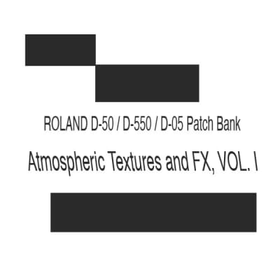 ROLAND D-50 / D-550 / D-05 Patch Bank - "Atmospheric Textures and FX, VOL. I"