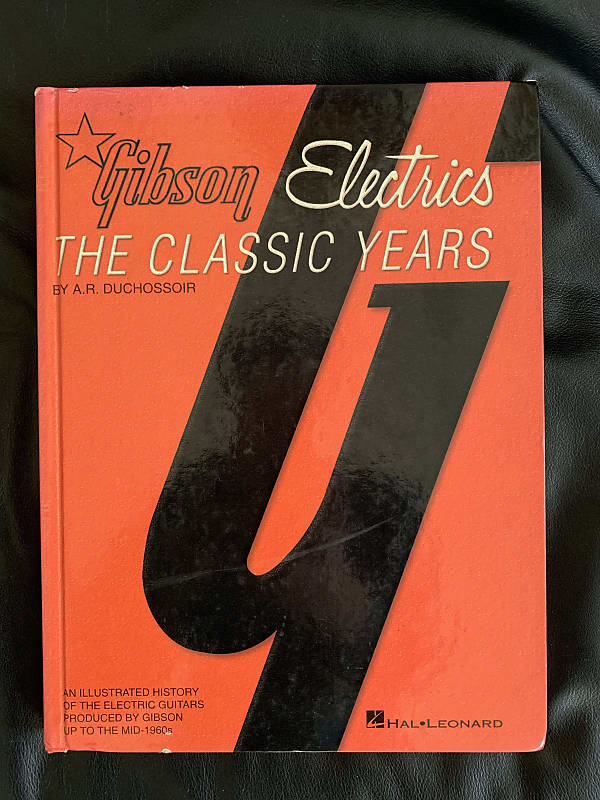 Gibson Electrics - The Classic Years by A.R. DUCHOSSOIR