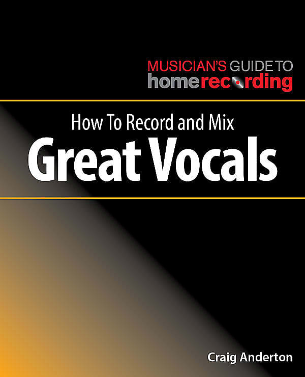 Musician’s Guide to Home Recording | How to Record and Mix Great Vocals By Craig Anderton image 1