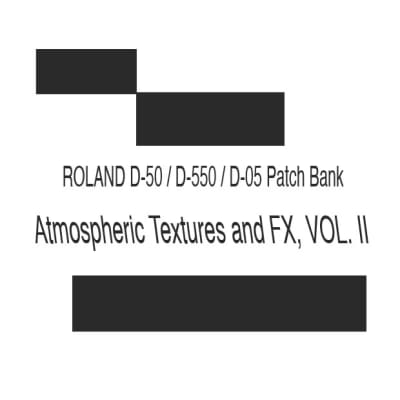ROLAND D-50 / D-550 / D-05 Patch Bank - "Atmospheric Textures and FX, VOL. II"
