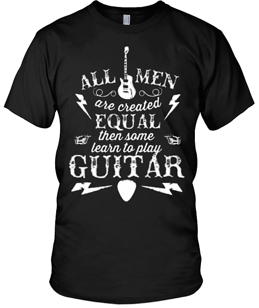 All Men Are Created Equal Then Some Learn to Play Guitar Funny