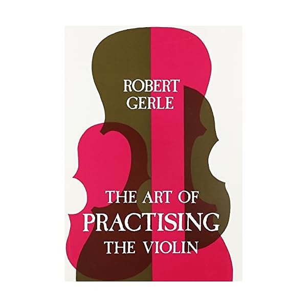 Art of Practicing the Violin: With Useful Hints for All String Players Robert Ge image 1