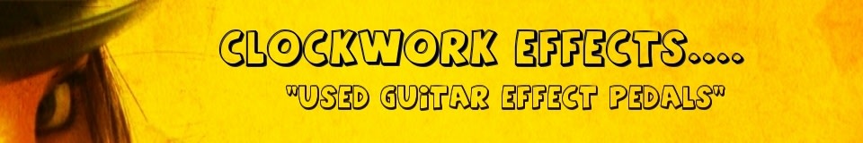 CLOCKWORK EFFECTS.... "USED GUITAR and EFFECT PEDALS"